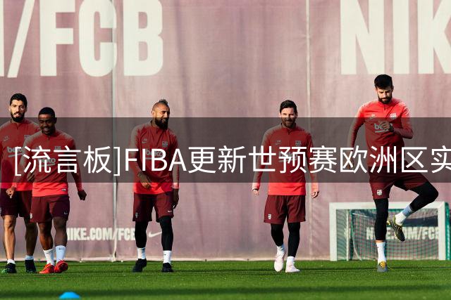 [流言板]FIBA更新世预赛欧洲区实力榜：土耳其、法国、塞尔维亚前三